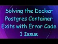 Solving the Docker Postgres Container Exits with Error Code 1 Issue