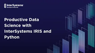 Productive Data Science with InterSystems IRIS and Python