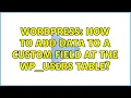 Wordpress How to add data to a custom field at the wp - users table 2 Solutions