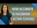 How accurate is Facebook active status