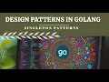 Design Patterns in Golang - SINGLETON PATTERN