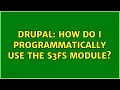 Drupal How do I programmatically use the S3FS module 2 Solutions