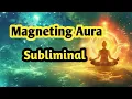 Download Lagu ✨Becoming (🧲  Aura Magnetic Subliminal ) Magnetic Aura  | attraction + self love + confidence