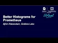 Better Histograms for Prometheus - Bjorn Rabenstein Grafana Labs