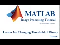 Lesson 16 Changing Binary Threshold using Matlab