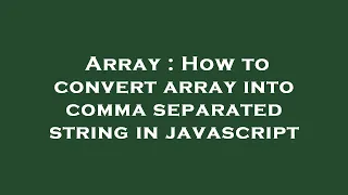Array How to convert array into comma separated string in javascript