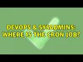 DevOps SysAdmins Where is the cron job 2 Solutions