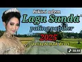 LAGU SUNDA PALING POPULER 2025 || PALING BANYAK DICARI SETIAP HARI || KOMPILASI LAGU SUNDA PILIHAN