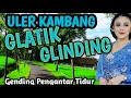 ULER KAMBANG, GLATIK GLINDING UYON UYON JAWA PALING NYAMLENG - GENDING UYON UYON PENGANTAR TIDUR 