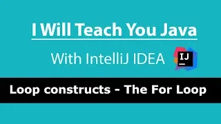 I Will Teach You Java With IntelliJ IDEA Lesson 4 - For loop and when it s good to use