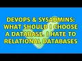 DevOps SysAdmins What should I choose a database I hate to relational databases 3 Solutions