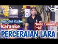 Download Lagu PERCERAIAN LARA KARAOKE - NADA COWOK / PRIA - DANGDUT KOPLO - SUARA JERNIH - NADA9 -  TERNDING- GLER