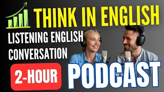 [2-Hour] How to THINK in English 🧠 - The Secret to Speaking Fluently || English Listening Practice