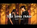 Tere Sang Yaara ❤️ Slowed Reverb | Romantic Love Song | Ishq Melody