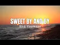 Download Lagu SWEET BY AND BY (Lyrics) | Bird Youmans