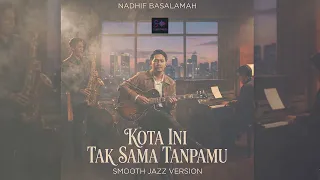 nadhif basalamah kota ini tak sama tanpamu smooth jazz cover high quality audio 