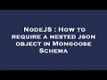 NodeJS How to require a nested json object in Mongoose Schema