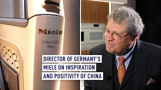 Director of Germany's Miele on inspiration and positivity of China
