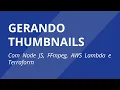 Gerando Thumbnails com NODEJS FFMPEG AWS Lambda e Terraform