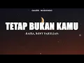 Download Lagu Raisa, Rony Parulian - Tetap Bukan Kamu (Lirik) || Seng Bisa Jauh, Kita Usahakan Rumah Itu