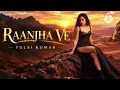 RAANJHA VE (Official Video): Tulsi Kumar | Abhijeet S | Ranju Varghese | Shayra | Bhushan Kumar