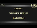 LOLOT NGUGUT JERIJI - KARAOKE