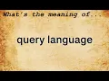 Query Language Meaning Definition of Query Language