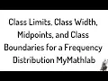 Class Limits Class Width Midpoints and Class Boundaries for Frequency Distribution MyMathlab
