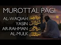 Murottal Pagi Pembuka Rezeki | Surah Al Waqiah,Yasin,Ar Rahman,Al Mulk | murottal alquran merdu