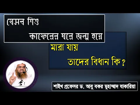 প্রশ্ন : যেসব শিশু কাফেরের ঘরে জন্ম হয়ে মারা যায় তাদের বিধান কি? ড. আবু বকর মুহাম্মাদ যাকারিয়া