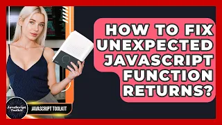 How To Fix Unexpected JavaScript Function Returns - JavaScript Toolkit