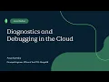 Diagnostics and Debugging in the Cloud