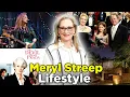 Meryl Streep Lifestyle Net Worth 2023 Biography Husband Kids House