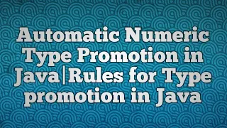 Automatic Numeric Type Promotion in Java Rules for Type promotion in Java