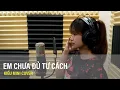 Lagu EM CHƯA ĐỦ TƯ CÁCH ( LÝ TUẤN KIỆT ) - KIỀU MINI COVER