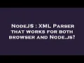NodeJS XML Parser that works for both browser and Node js