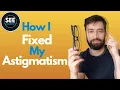 How I Fixed My Astigmatism SEE CLEARLY