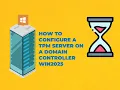 Lagu HOW TO CONFIGURE  TPM SERVER ON A DOMAIN CONTROLLER WIN2025