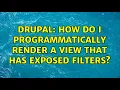 Drupal How do I programmatically render a view that has exposed filters