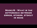 NodeJS What is the difference between error stderr stdout in node