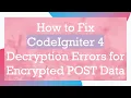 How to Fix CodeIgniter 4 Decryption Errors for Encrypted POST Data