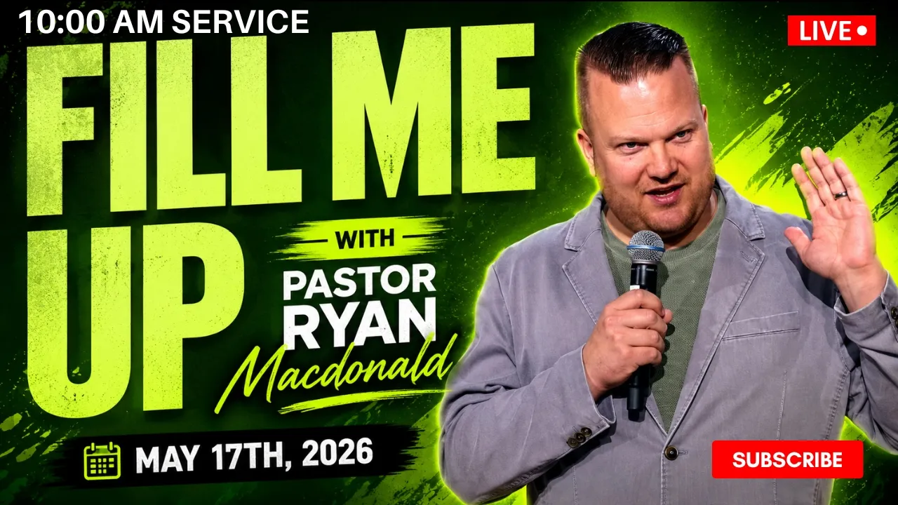 Fill Me Up // Pastor Ryan Macdonald // May 17, 2026 // 10:00