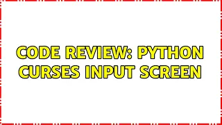 Code Review Python Curses input screen 2 Solutions