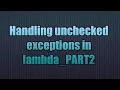 Handling unchecked exceptions in lambda - PART2