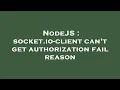 NodeJS socket io-client can t get authorization fail reason