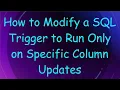 How to Modify a SQL Trigger to Run Only on Specific Column Updates