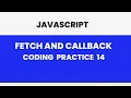 JS Coding Practice 14 Fetch Callbacks JS coding