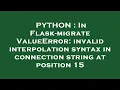 PYTHON In Flask-migrate ValueError invalid interpolation syntax in connection string at position