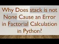 Why Does stack is not None Cause an Error in Factorial Calculation in Python