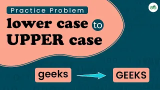 Lower Case to Upper Case School Practice Problem GeeksforGeeks School